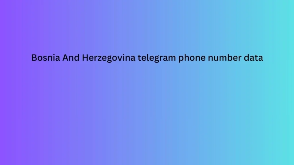 Bosnia And Herzegovina telegram phone number data