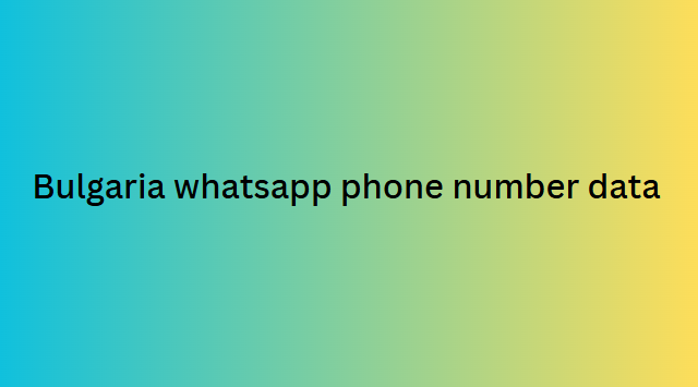 Bulgaria whatsapp phone number data