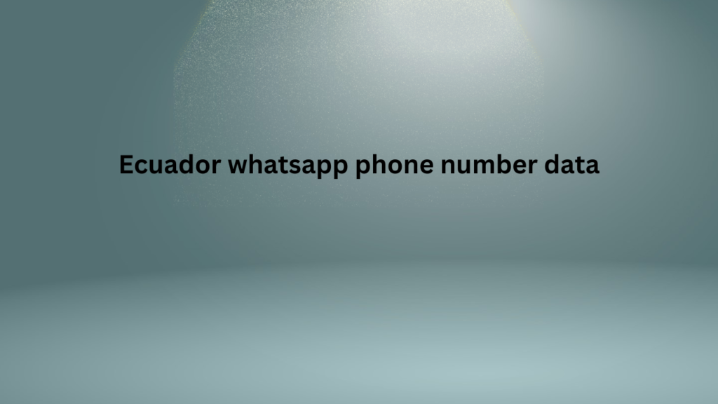 Ecuador whatsapp phone number data